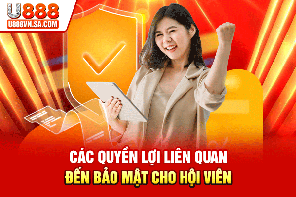 Chính Sách Bảo Mật U888: Dữ Liệu An Toàn, Yên Tâm Chơi % Các quyền lợi liên quan đến bảo mật cho hội viên