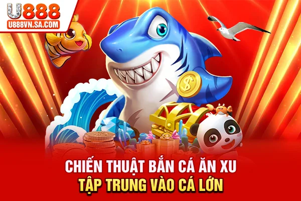 Chiến thuật bắn cá ăn xu: Tập trung vào cá lớn
