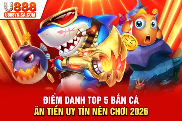 Điểm Danh Top 5 Bắn Cá Ăn Tiền Uy Tín Nên Chơi 2026 % Điểm Danh Top 5 Bắn Cá Ăn Tiền Uy Tín Nên Chơi 2026