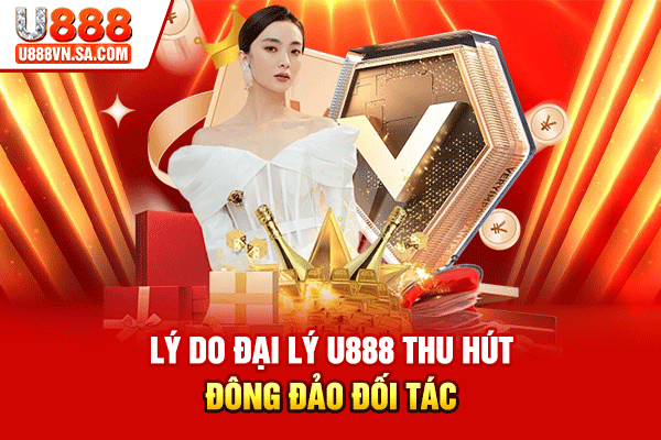 Đại Lý U888 – Hợp Tác Phát Triển Nhận Hoa Hồng Khủng % Lý do đại lý U888 thu hút đông đảo đối tác