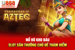 Nổ Hũ Kho Báu - Slot Săn Thưởng Chủ Đề Thám Hiểm