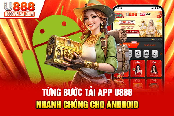 Tải App U888 Về Máy, Chơi Game Mọi Lúc Mọi Nơi % Từng bước tải app U888 nhanh chóng cho Android